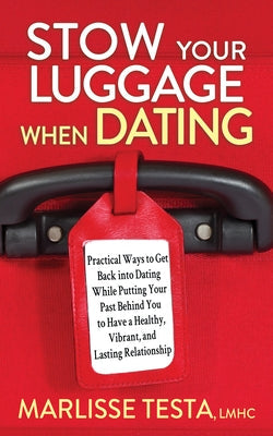 Stow Your Luggage When Dating: Practical Ways to Get Back Into Dating While Putting Your Past Behind You to Have a Healthy, Vibrant, and Lasting Rela Paperback Morgan James Publishing