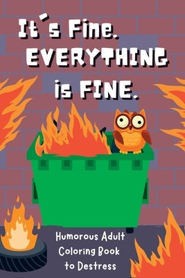 It's Fine. Everything Is Fine.: Humorous Adult Coloring Book to Destress Paperback Upgraded Publishing