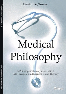 Medical Philosophy: A Philosophical Analysis of Patient Self-Perception in Diagnostics and Therapy Paperback Ibidem Press