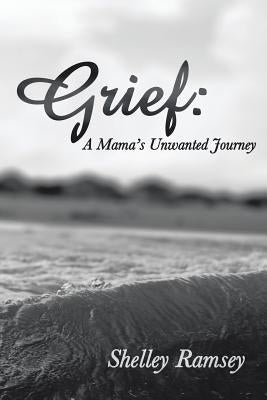 Grief: A Mama's Unwanted Journey Paperback WestBow Press