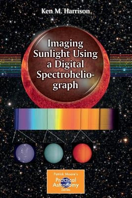 Imaging Sunlight Using a Digital Spectroheliograph Paperback Springer