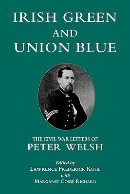 Irish Green and Union Blue: The Civil War Letters of Peter Welsh Paperback Fordham University Press