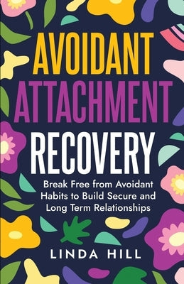 Avoidant Attachment Recovery: Break Free from Avoidant Habits to Build Secure and Long Term Relationships (Break Free and Recover from Unhealthy Rel Paperback Peak Publish LLC