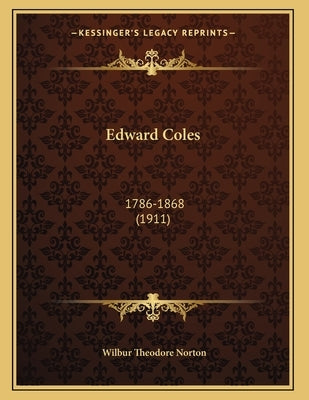 Edward Coles: 1786-1868 (1911) Paperback Kessinger Publishing