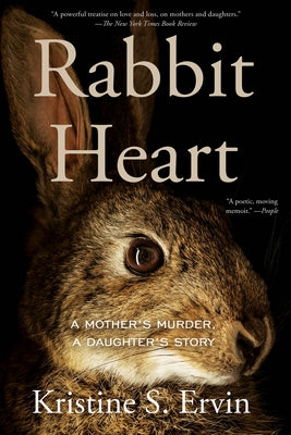 Rabbit Heart: A Mother's Murder, a Daughter's Story Paperback Counterpoint LLC