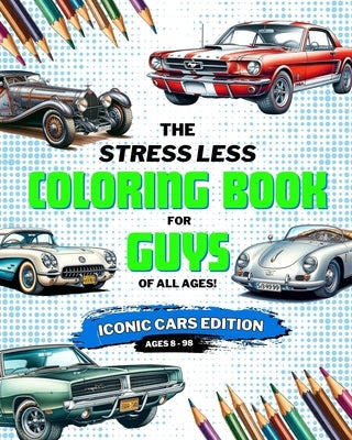 Stress Less Coloring Book for Guys: Iconic Cars: Coloring Book for Boys, Teens, and Adults of Iconic Cars Paperback Blurb