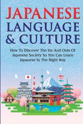 Japanese Language & Culture: How to Discover the Ins and Outs of Japanese Society so You Can Learn Japanese in the Right Way Paperback John J. Lee