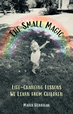 The Small Magic: Life-Changing Lessons We Learn from Children Paperback Small Magic