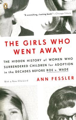 The Girls Who Went Away: The Hidden History of Women Who Surrendered Children for Adoption in the Decades Before Roe V. Wade Penguin Books