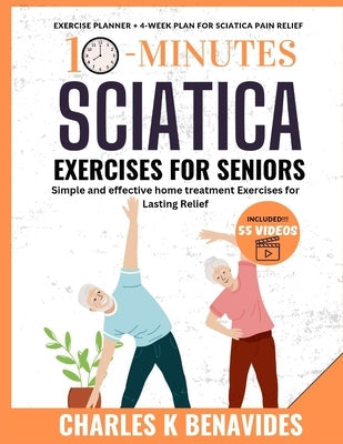 10-minute Sciatica Exercises For Seniors: Simple and effective home treatment Exercises for Lasting Relief by K. Benavides, Charles