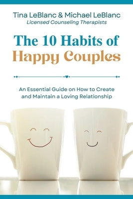 The 10 Habits of Happy Couples: An Essential Guide on How to Create and Maintain a Loving Relationship Paperback Balboa Press