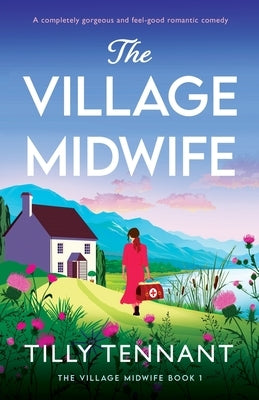 The Village Midwife: A completely gorgeous and feel-good romantic comedy by Tennant, Tilly