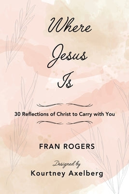 Where Jesus Is: 30 Reflections of Christ to Carry with You Paperback Father and Family Books