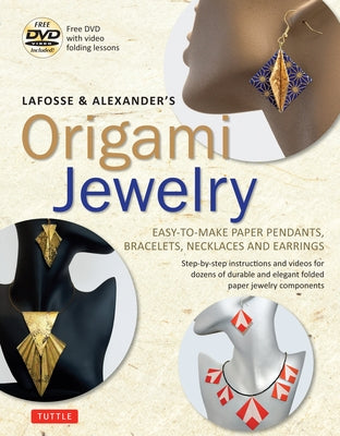 Lafosse & Alexander's Origami Jewelry: Easy-To-Make Paper Pendants, Bracelets, Necklaces and Earrings: Origami Book with Instructional DVD: Great for Tuttle Publishing