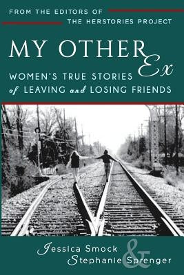 My Other Ex: Women's True Stories of Losing and Leaving Friends Paperback Herstories Project