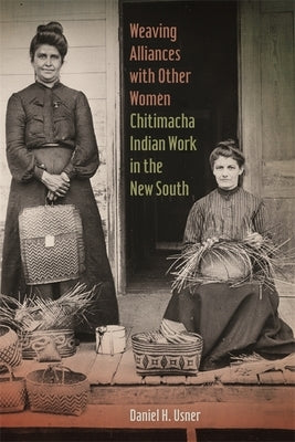 Weaving Alliances with Other Women: Chitimacha Indian Work in the New South Paperback University of Georgia Press
