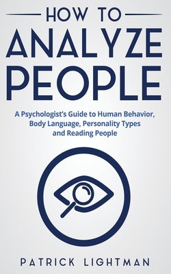 How to Analyze People: A Psychologist's Guide to Human Behavior, Body Language, Personality Types and Reading People Paperback Grey Candle Publishing