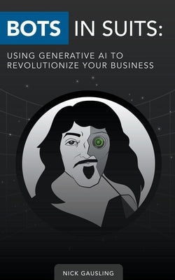 Bots in Suits: Using Generative AI to Revolutionize Your Business Paperback Romy Group LLC