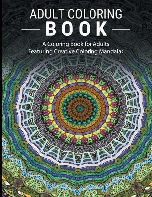 Adult Coloring Books Stress Relieving: A Coloring Book for Adults Featuring Creative Coloring Mandalas Paperback WWW.Snowballpublishing.com