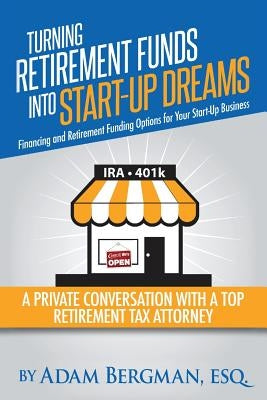 Turning Retirement Funds Into Start-Up Dreams Financing and Retirement Funding Options For Your Start-Up Business: A Private Conversation with a Top R Paperback Createspace Independent Publishing Platform