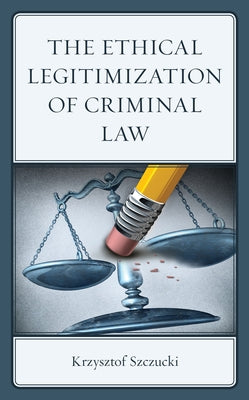 The Ethical Legitimization of Criminal Law by Szczucki, Krzysztof