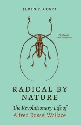 Radical by Nature: The Revolutionary Life of Alfred Russel Wallace Paperback Princeton University Press