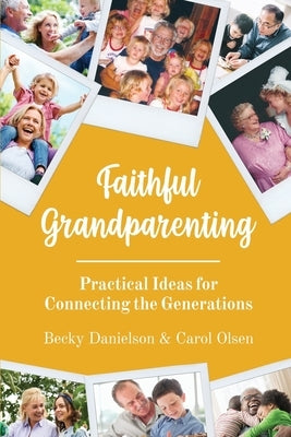 Faithful Grandparenting: Practical Ideas for Connecting the Generations Equip Press