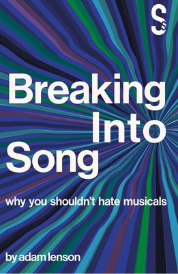 Breaking Into Song: Why You Shouldn't Hate Musicals Paperback Salamander Street Ltd.
