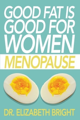 Good Fat is Good for Women: Menopause by Bright, Elizabeth