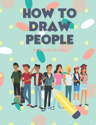 How to Draw People: Easy Techniques and Step-by-Step Drawings for Everyone Paperback Independently Published