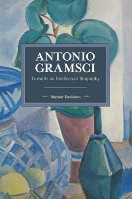 Antonio Gramsci: Towards an Intellectual Biography Paperback Haymarket Books