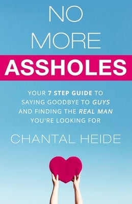 No More Assholes: Your 7 Step Guide to Saying Goodbye to Guys and Finding The Real Man You're Looking For Paperback Createspace Independent Publishing Platform