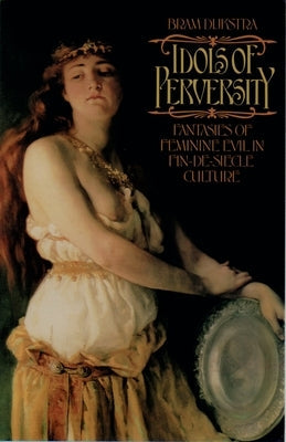 Idols of Perversity: Fantasies of Feminine Evil in Fin-De-Si`ecle Culture Paperback Oxford University Press, USA