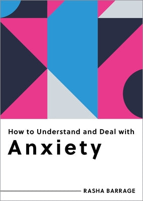 How to Understand and Deal with Anxiety: Everything You Need to Know by Barrage, Rasha