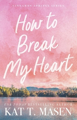How to Break My Heart by Masen, Kat T.