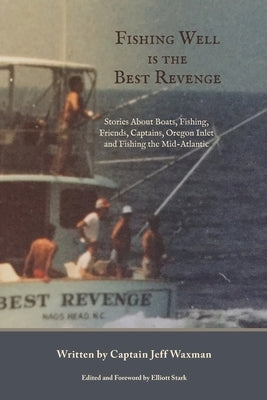 Fishing Well Is The Best Revenge: Stories About Boats, Fishing, Friends, Captains, Oregon Inlet and Fishing the Mid-Atlantic Paperback Salt Water Media, LLC