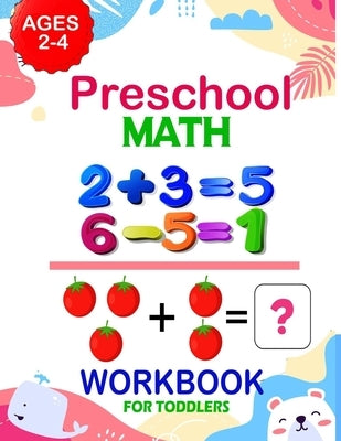 Preschool Math Workbook for Toddlers Ages 2-4: Addition And Subtraction Workbook, Preschool Math Workbook For Toddlers Ages 2-4 Beginner Math + Number Paperback Independently Published