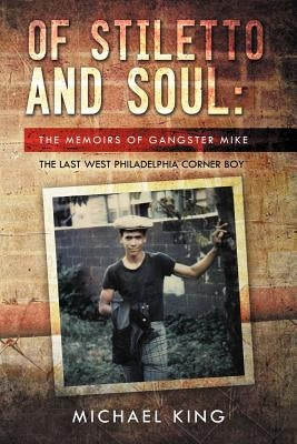 Of Stiletto and Soul: The Memoirs of Gangster Mike the Last West Philadelphia Corner Boy Paperback Xlibris