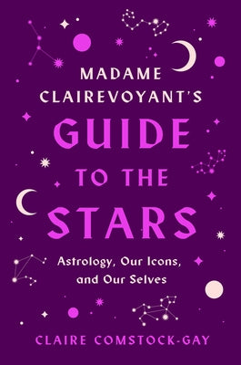 Madame Clairevoyant's Guide to the Stars: Astrology, Our Icons, and Our Selves Paperback Harper Perennial