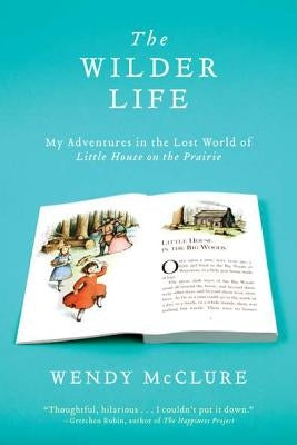The Wilder Life: My Adventures in the Lost World of Little House on the Prairie Paperback Riverhead Books