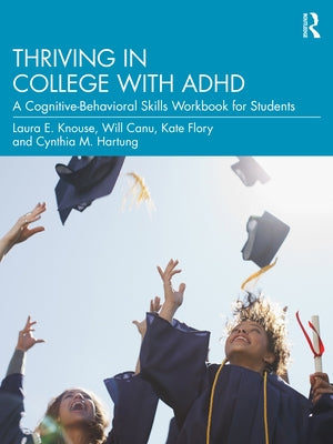 Thriving in College with ADHD: A Cognitive-Behavioral Skills Workbook for Students Paperback Routledge