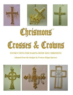 Crosses and Crowns: Instructions for Making Home Size Chrismons Paperback Ascension Lutheran Church