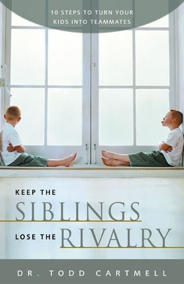Keep the Siblings Lose the Rivalry: 10 Steps to Turn Your Kids Into Teammates Paperback Zondervan
