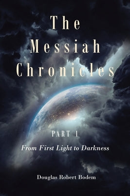 The Messiah Chronicles Part 1 From First Light to Darkness Paperback Christian Faith Publishing