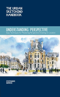 The Urban Sketching Handbook Understanding Perspective: Easy Techniques for Mastering Perspective Drawing on Location Paperback Quarry Books