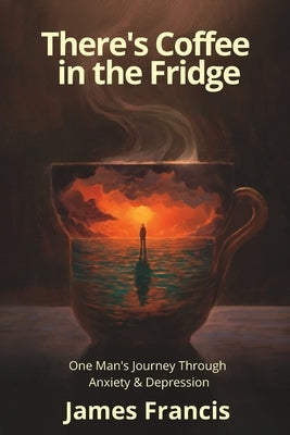 There's Coffee in the Fridge: One Man's Journey Through Anxiety and Depression Paperback Green Heart Living Press