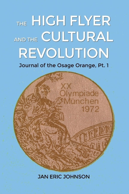 The High Flyer and the Cultural Revolution: Journal of the Osage Orange, Pt. 1 by Johnson, Jan Eric