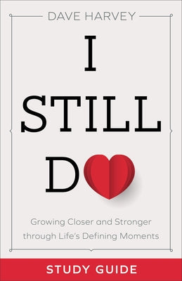 I Still Do Study Guide: Growing Closer and Stronger Through Life's Defining Moments Paperback Baker Books