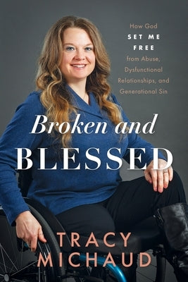 Broken and Blessed: How God Set Me Free from Abuse, Dysfunctional Relationships, and Generational Sin Paperback Redemption Press