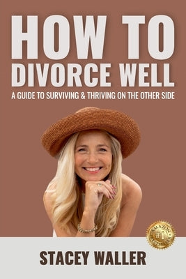 How To Divorce Well: A Guide to Surviving & Thriving on the Other Side by Waller, Stacey